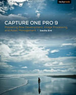 Capture One Pro 9 : Mastering Raw Development, Image Processing, and Asset Management - Sascha Erni