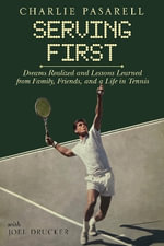 Charlie Pasarell: Serving First : Dreams Realized and Lessons Learned from Family, Friends and a Life in Tennis - Joel Drucker