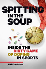 Spitting in the Soup : Inside the Dirty Game of Doping in Sports - Mark Johnson