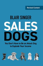 Sales Dogs : You Don't Have to Be an Attack Dog to Explode Your Income - Blair Singer