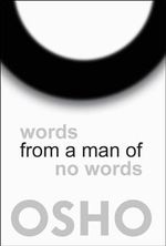 Words from a Man of No Words - Osho