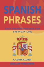 Spanish Phrases : Easy Spanish phrases for everyday life - Ana Costa Alongi