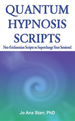 Quantum Hypnosis Scripts : Neo-Ericksonian Scripts to Supercharge Your Sessions - Jo Ana Starr PhD