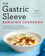 The Gastric Sleeve Bariatric Cookbook : Easy Meal Plans and Recipes to Eat Well & Keep the Weight Off - Sarah Kent MS, RDN, CD