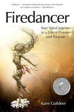 Firedancer : Your Spiral Journey to a Life of Passion and Purpose - Kami Guildner