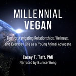 Millennial Vegan : Tips for Navigating Relationships, Wellness, and Everyday Life as a Young Animal Advocate - Eunice Wong