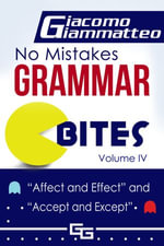 No Mistakes Grammar Bites, Volume IV, Affect and Effect, and Accept and Except : No Mistakes Grammar Bites - Giacomo Giammatteo