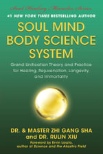 Soul Mind Body Science System : Grand Unification Theory and Practice for Healing, Rejuvenation, Longevity, and Immortality - Zhi Gang Sha
