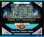 Teradata Database Administration - TASM and Viewpoint : Tera-Tom Genius Series : Book 1 - Tom Coffing