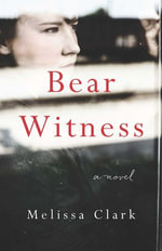 Bear Witness : A Novel - Melissa Clark