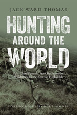 Hunting Around the World : Fair Chase Pursuits from Backcountry Wilderness to the Scottish Highlands - Jack Ward Thomas