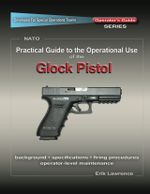 Practical Guide to the Operational Use of the Glock - Erik Lawrence