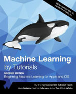 Machine Learning by Tutorials (Second Edition) : Beginning Machine Learning for Apple and iOS - Alexis Gallagher