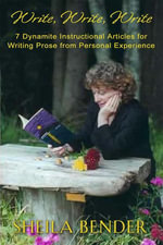 Write, Write, Write : 7 Dynamite Instructional Articles for Those Who Want to Write Prose from Personal Experience - Sheila Bender