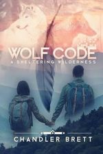 Wolf Code : A Sheltering Wilderness - Chandler Brett