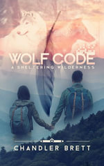 Wolf Code : A Sheltering Wilderness - Chandler Brett