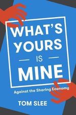 What's Yours Is Mine : Against the Sharing Economy - Tom Slee