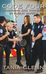 Code Four : Surviving and Thriving in Public Safety - Tania Glenn