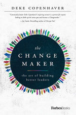 The Changemaker : The Art of Building Better Leaders - Deke Copenhaver
