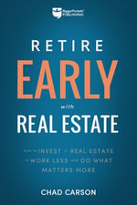 Retire Early With Real Estate : How Smart Investing Can Help You Escape the 9-5 Grind and Do More of What Matters - Chad Carson