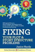 Fixing Your Plot & Story Structure Problems : Foundations of Fiction - Janice Hardy