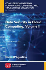 Data Security in Cloud Computing, Volume II : Computer Engineering Foundations, Currents, and Trajectories Collection - Giulio D'Agostino