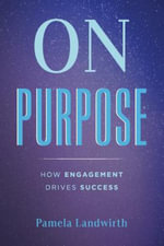 On Purpose : How Engagement Drives Success - Pamela Landwirth