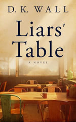 Liars' Table : A Novel - D.K. Wall