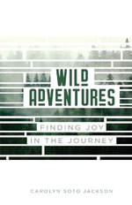 Wild Adventures : Finding Joy in the Journey - Carolyn Soto Jackson