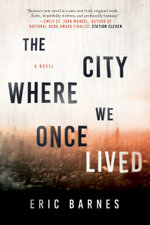 The City Where We Once Lived : A Novel - Eric Barnes