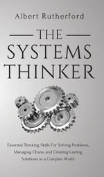 The Systems Thinker : Essential Thinking Skills For Solving Problems, Managing Chaos, and Creating Lasting Solutions in a Complex World - Albert Rutherford