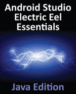 Android Studio Electric Eel Essentials - Java Edition : Developing Android Apps Using Android Studio 2022.1.1 and Java - Neil Smyth