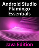 Android Studio Flamingo Essentials - Java Edition : Developing Android Apps Using Android Studio 2022.2.1 and Java - Neil Smyth