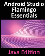 Android Studio Flamingo Essentials - Java Edition : Developing Android Apps Using Android Studio 2022.2.1 and Java - Neil Smyth
