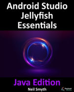 Android Studio Jellyfish Essentials - Java Edition : Developing Android Apps Using Android Studio 2023.3.1 and Java - Neil Smyth