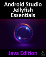 Android Studio Jellyfish Essentials - Java Edition : Developing Android Apps Using Android Studio 2023.3.1 and Java - Neil Smyth