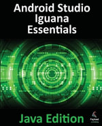 Android Studio Iguana Essentials - Java Edition : Developing Android Apps Using Android Studio 2023.2.1 and Java - Neil Smyth