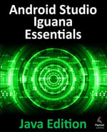 Android Studio Iguana Essentials - Java Edition : Developing Android Apps Using Android Studio 2023.2.1 and Java - Neil Smyth