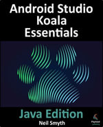 Android Studio Koala Essentials - Java Edition : A guide to developing Android apps using Android Studio Koala Feature Drop and Java - Neil Smyth