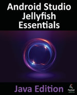 Android Studio Jellyfish Essentials - Java Edition : Developing Android Apps Using Android Studio 2023.3.1 and Java - Smyth
