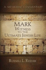Mark : Witness to the Ultimate Jewish Life - Russell L. Resnik