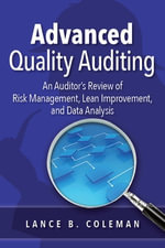 Advanced Quality Auditing : An Auditor's Review of Risk Management, Lean Improvement, and Data Analysis - Lance B. Coleman