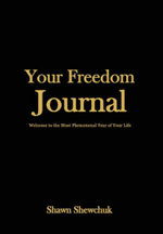 Your Freedom Journal : Welcome to the Most Phenomenal Year of Your Life - Shawn Shewchuk