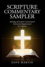 SCRIPTURE COMMENTARY SAMPLER : Anthology of Scripture Commentaries Selected and Supplemented by a Layman - David Martin