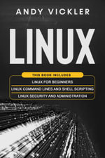Linux : This book includes: Linux for Beginners + Linux Command Lines and Shell Scripting + Linux Security and Administration - Andy Vickler