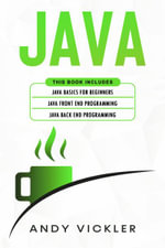 Java : This book includes : Java Basics for Beginners + Java Front End Programming + Java Back End Programming - Andy Vickler