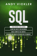 SQL : This book includes: Learn SQL Basics for beginners + Build Complex SQL Queries + Advanced SQL Query optimization techniques - Andy Vickler