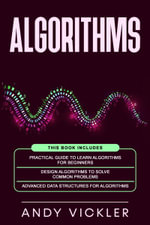 Algorithms : This book includes : Practical Guide to Learn Algorithms For Beginners + Design Algorithms to Solve Common Problems + Advanced Data Structures for Algorithms - Andy Vickler