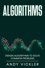 Algorithms : Design Algorithms to Solve Common Problems - Andy Vickler