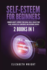 Self-Esteem for Beginners : 2 Books in 1: Conquer Anxiety, Improve Your Social Skills, Realize Your Value, Increase Self-Confidence and Overcome Shyness - Elizabeth Wright